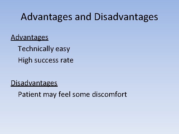 Advantages and Disadvantages Advantages Technically easy High success rate Disadvantages Patient may feel some