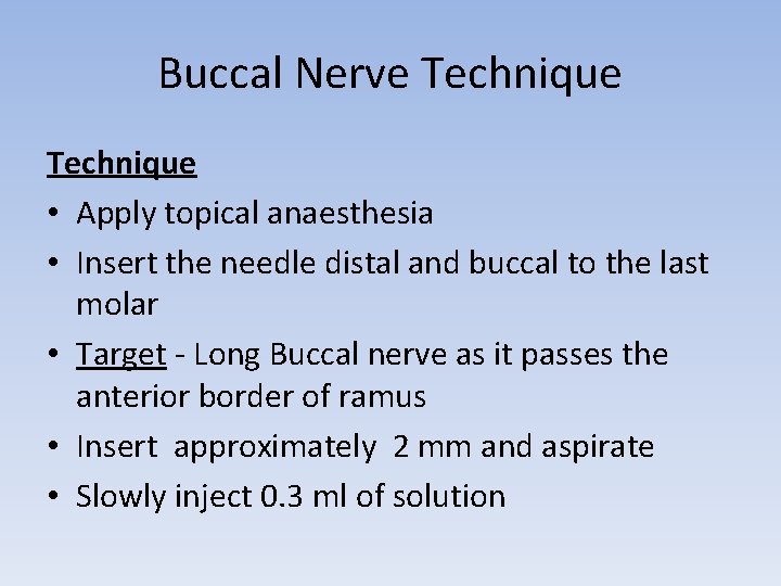 Buccal Nerve Technique • Apply topical anaesthesia • Insert the needle distal and buccal