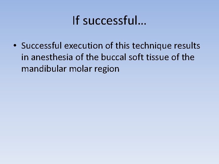 If successful… • Successful execution of this technique results in anesthesia of the buccal