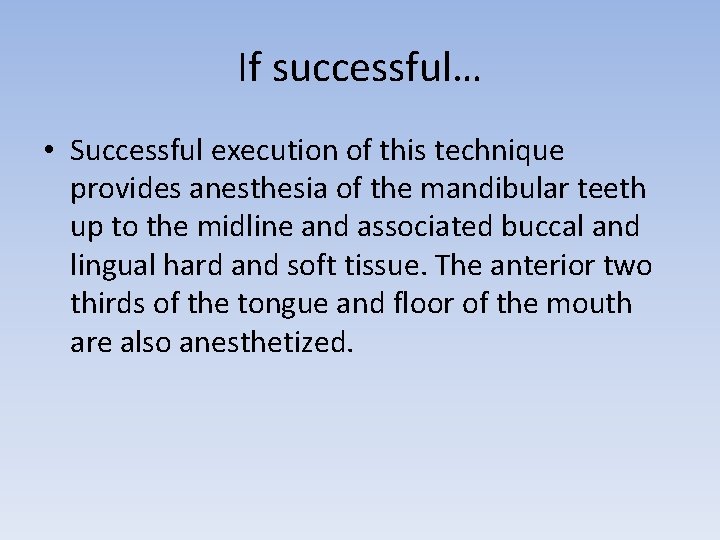 If successful… • Successful execution of this technique provides anesthesia of the mandibular teeth