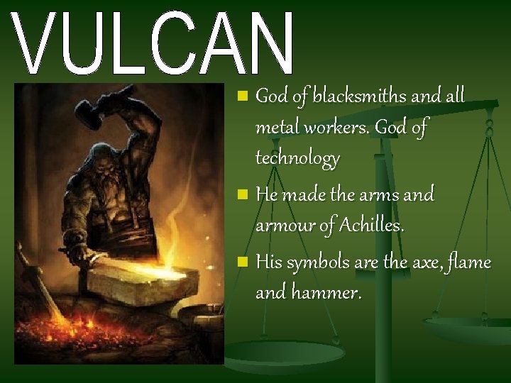 God of blacksmiths and all metal workers. God of technology n He made the