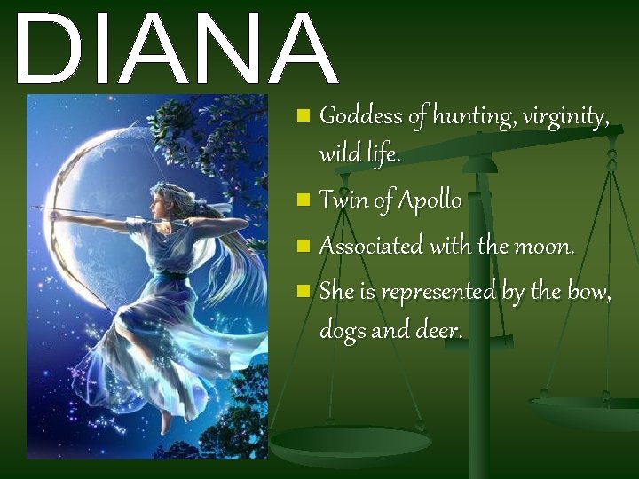 Goddess of hunting, virginity, wild life. n Twin of Apollo n Associated with the