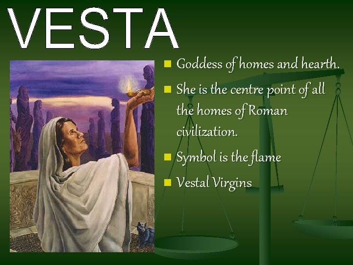 Goddess of homes and hearth. n She is the centre point of all the