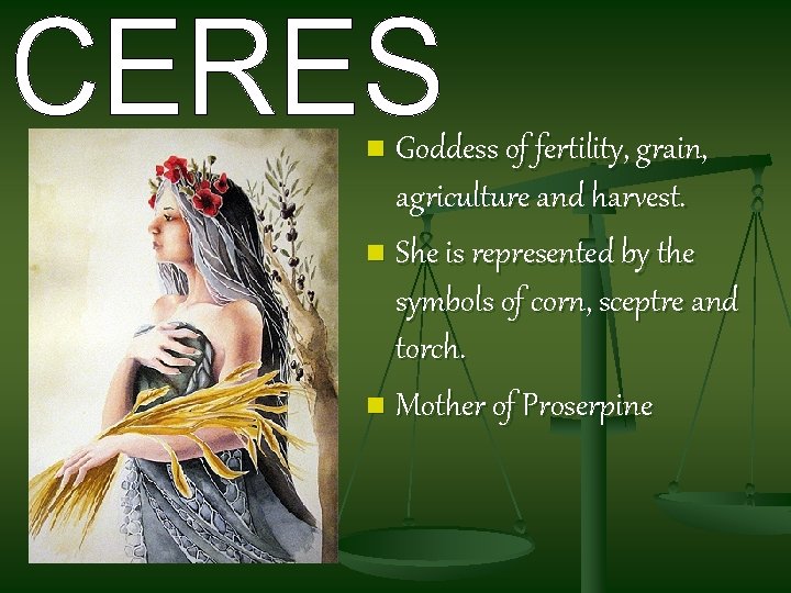 Goddess of fertility, grain, agriculture and harvest. n She is represented by the symbols