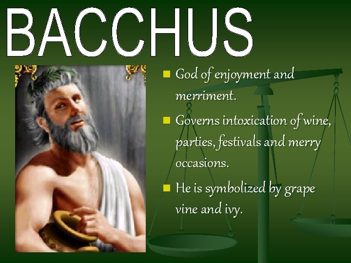 God of enjoyment and merriment. n Governs intoxication of wine, parties, festivals and merry