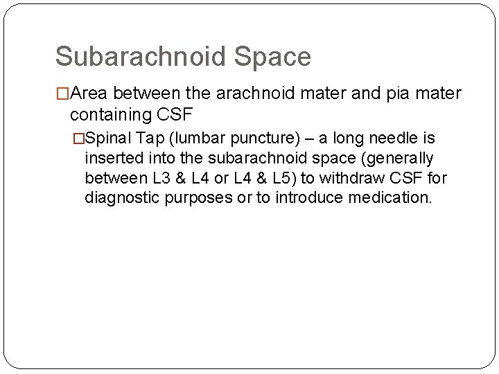 Subarachnoid Space �Area between the arachnoid mater and pia mater containing CSF �Spinal Tap Subarachnoid Space �Area between the arachnoid mater and pia mater containing CSF �Spinal Tap