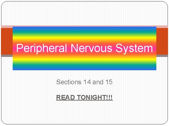 Peripheral Nervous System Sections 14 and 15 READ TONIGHT!!! Peripheral Nervous System Sections 14 and 15 READ TONIGHT!!!