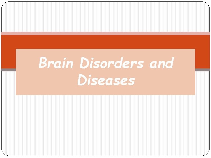 Brain Disorders and Diseases Brain Disorders and Diseases