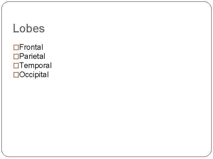 Lobes �Frontal �Parietal �Temporal �Occipital Lobes �Frontal �Parietal �Temporal �Occipital