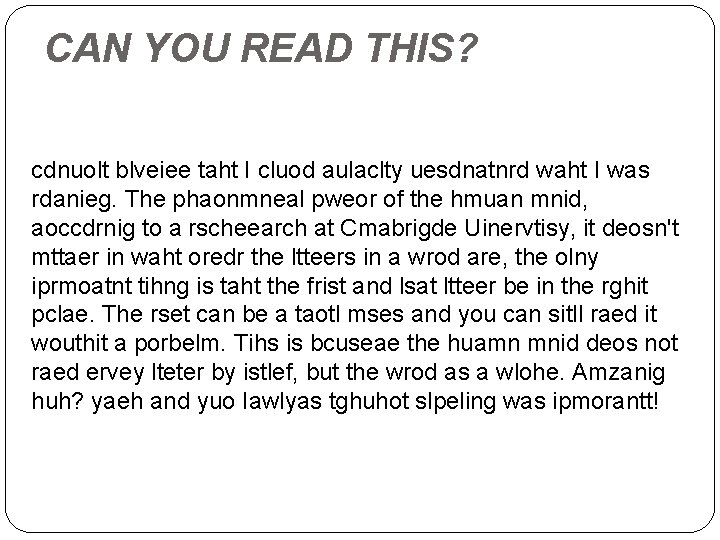CAN YOU READ THIS? cdnuolt blveiee taht I cluod aulaclty uesdnatnrd waht I was CAN YOU READ THIS? cdnuolt blveiee taht I cluod aulaclty uesdnatnrd waht I was