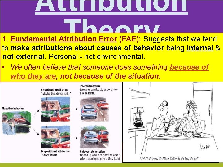 Attribution Theory 1. Fundamental Attribution Error (FAE): Suggests that we tend to make attributions