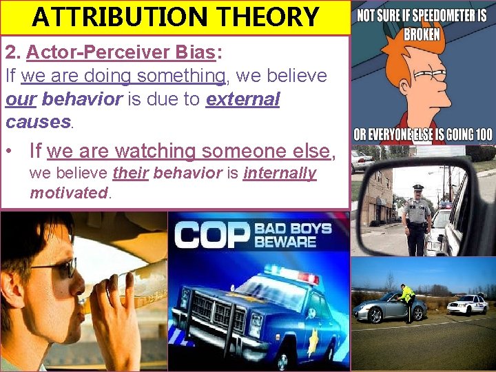 ATTRIBUTION THEORY 2. Actor-Perceiver Bias: If we are doing something, we believe our behavior