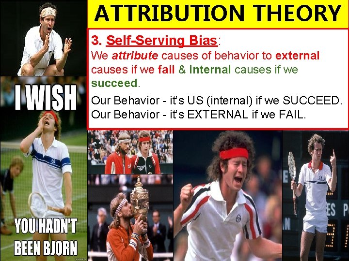 ATTRIBUTION THEORY 3. Self-Serving Bias: We attribute causes of behavior to external causes if