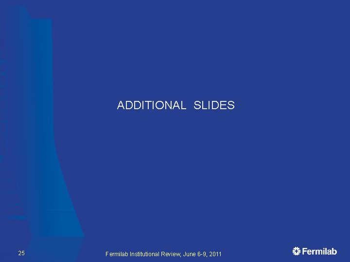 ADDITIONAL SLIDES 25 Fermilab Institutional Review, June 6 -9, 2011 