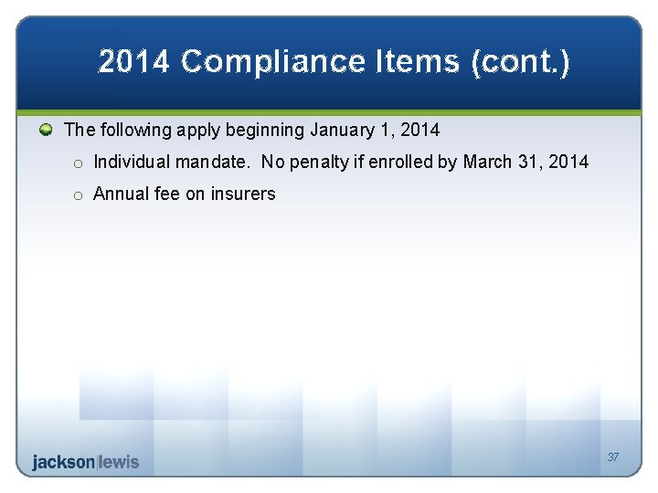 2014 Compliance Items (cont. ) The following apply beginning January 1, 2014 o Individual