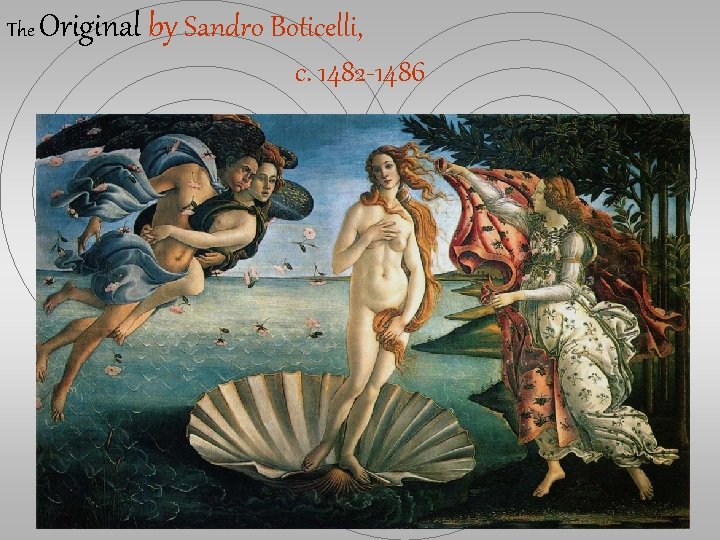 The Original by Sandro Boticelli, c. 1482 -1486 