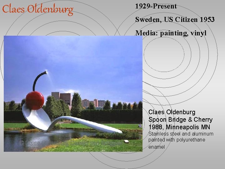 Claes Oldenburg 1929 -Present Sweden, US Citizen 1953 Media: painting, vinyl Claes Oldenburg Spoon
