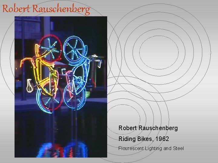 Robert Rauschenberg Riding Bikes, 1962 Flourescent Lighting and Steel 