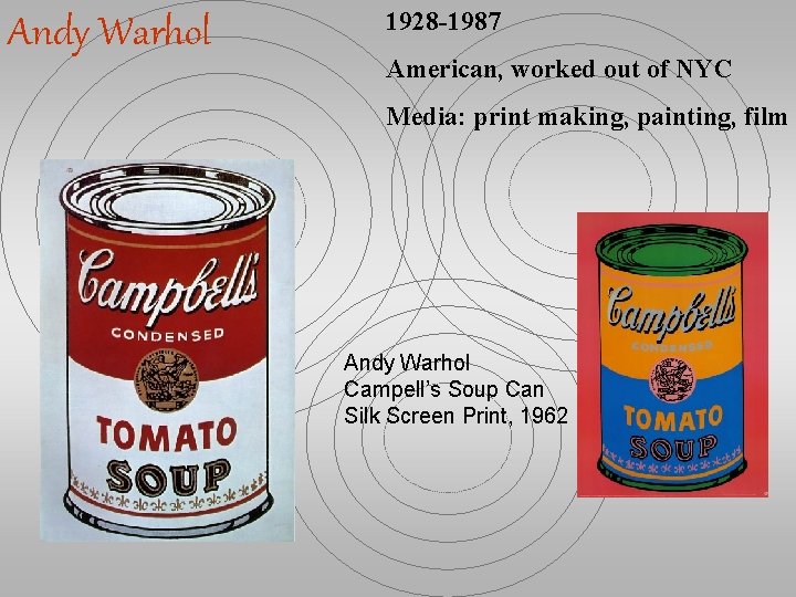 Andy Warhol 1928 -1987 American, worked out of NYC Media: print making, painting, film