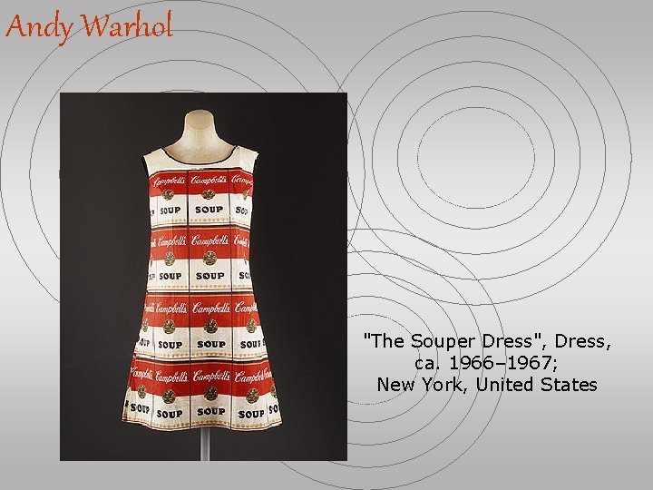 Andy Warhol "The Souper Dress", Dress, ca. 1966– 1967; New York, United States 