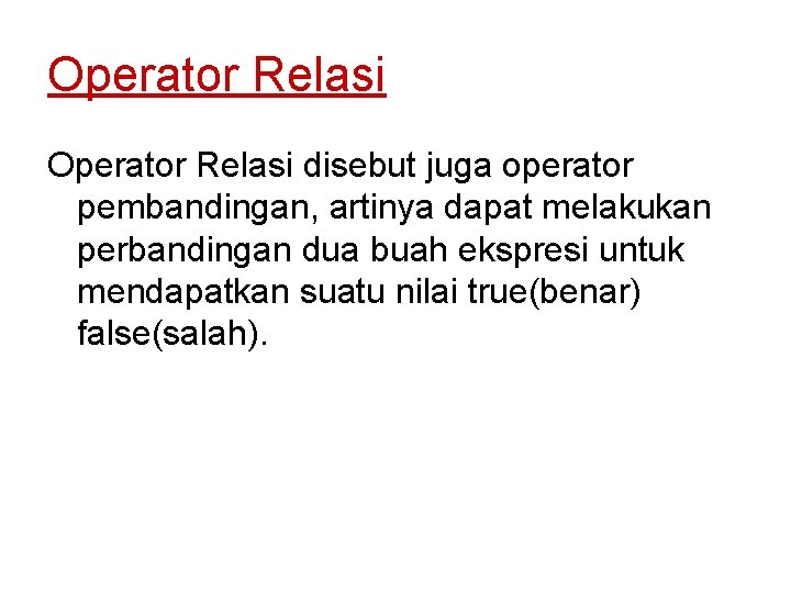 Operator Relasi disebut juga operator pembandingan, artinya dapat melakukan perbandingan dua buah ekspresi untuk