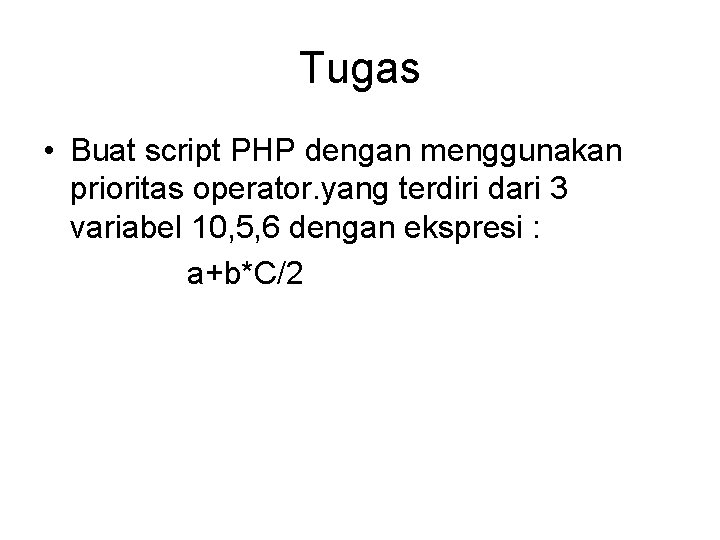 Tugas • Buat script PHP dengan menggunakan prioritas operator. yang terdiri dari 3 variabel