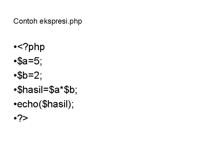 Contoh ekspresi. php • <? php • $a=5; • $b=2; • $hasil=$a*$b; • echo($hasil);