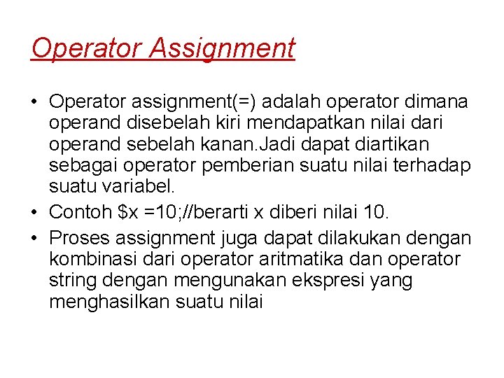 Operator Assignment • Operator assignment(=) adalah operator dimana operand disebelah kiri mendapatkan nilai dari