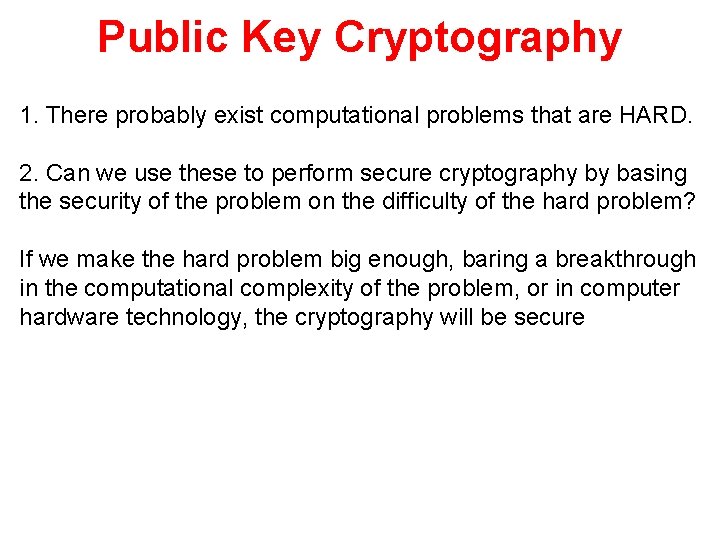 Public Key Cryptography 1. There probably exist computational problems that are HARD. 2. Can