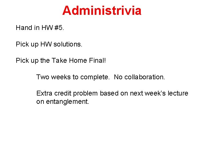 Administrivia Hand in HW #5. Pick up HW solutions. Pick up the Take Home