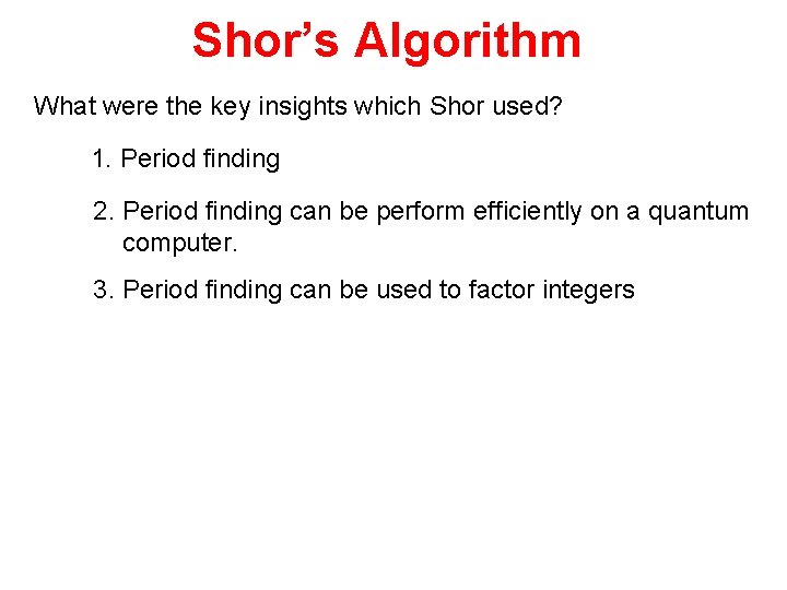 Shor’s Algorithm What were the key insights which Shor used? 1. Period finding 2.