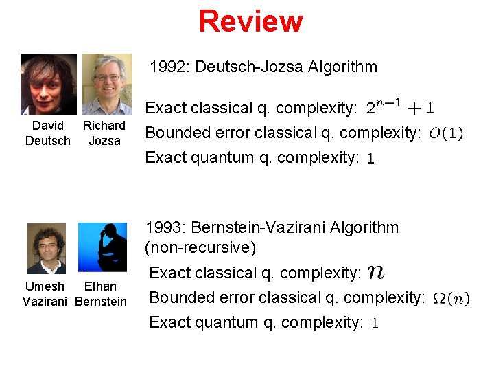 Review 1992: Deutsch-Jozsa Algorithm David Richard Deutsch Jozsa Exact classical q. complexity: Bounded error