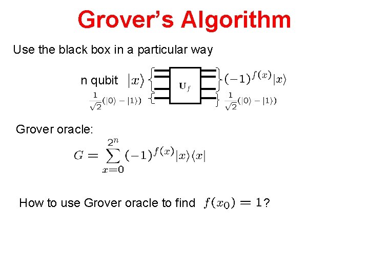 Grover’s Algorithm Use the black box in a particular way n qubit Grover oracle: