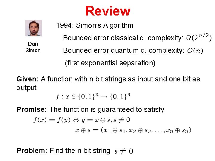 Review 1994: Simon’s Algorithm Dan Simon Bounded error classical q. complexity: Bounded error quantum