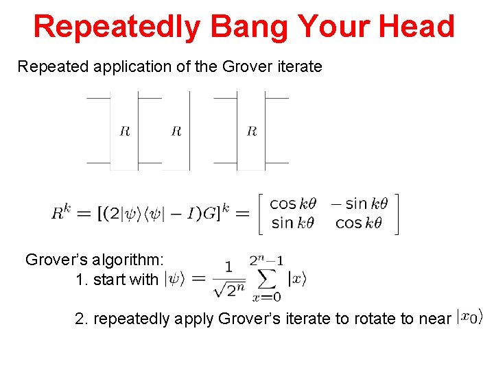 Repeatedly Bang Your Head Repeated application of the Grover iterate Grover’s algorithm: 1. start