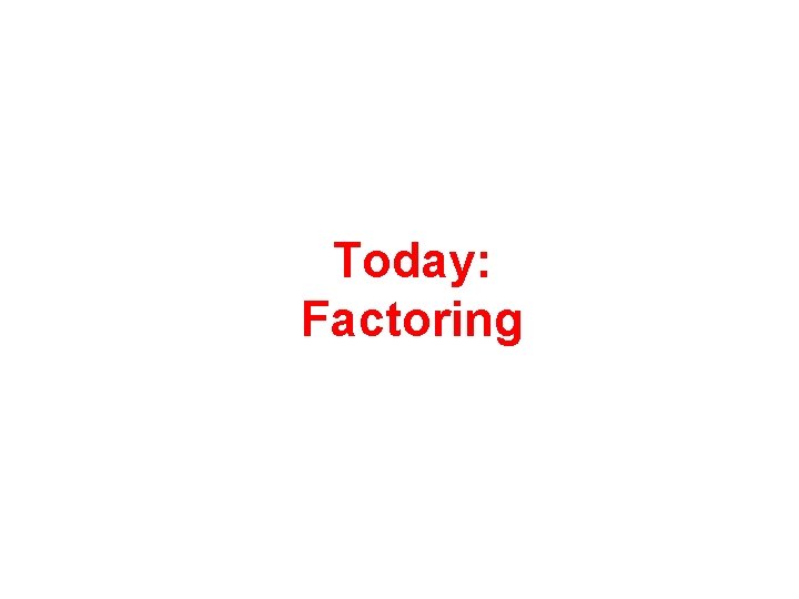 Today: Factoring 