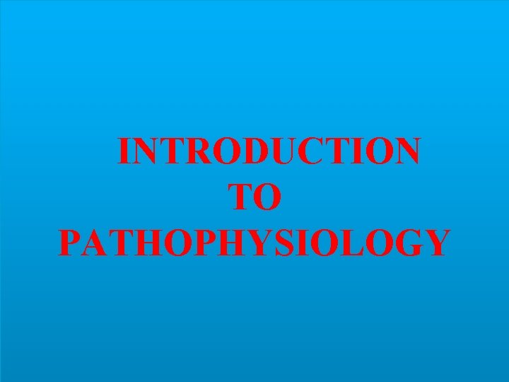 INTRODUCTION TO PATHOPHYSIOLOGY 