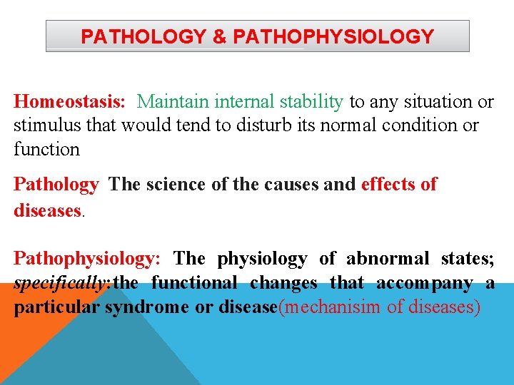 PATHOLOGY & PATHOPHYSIOLOGY Homeostasis: Maintain internal stability to any situation or stimulus that would