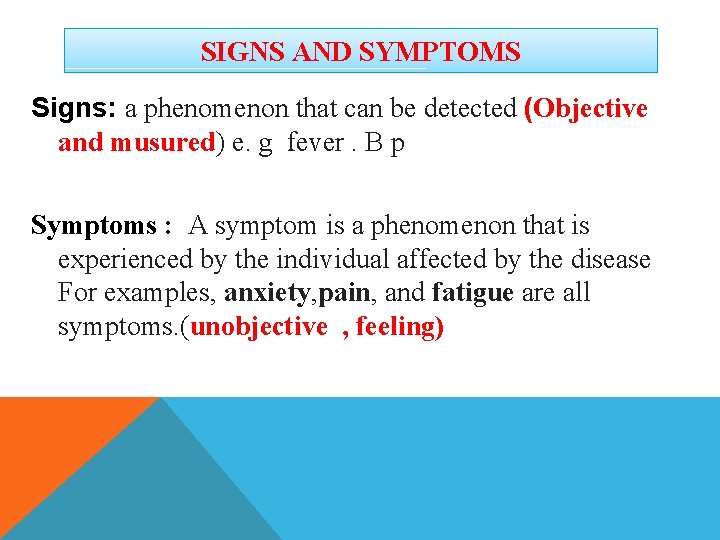 SIGNS AND SYMPTOMS Signs: a phenomenon that can be detected (Objective and musured) e.