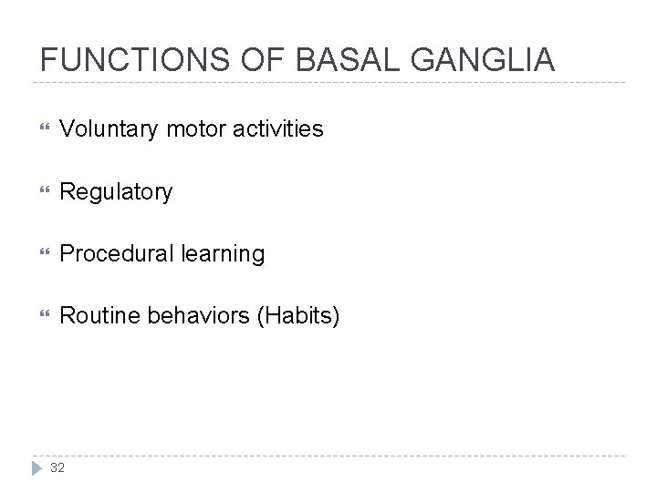 FUNCTIONS OF BASAL GANGLIA Voluntary motor activities Regulatory Procedural learning Routine behaviors (Habits) 32