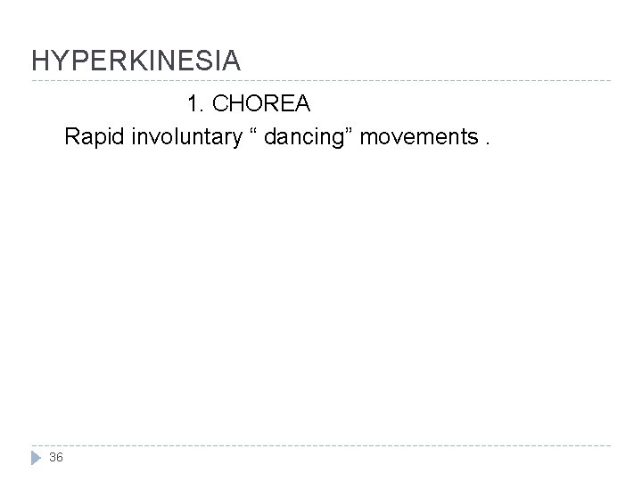 HYPERKINESIA 1. CHOREA Rapid involuntary “ dancing” movements. 36 