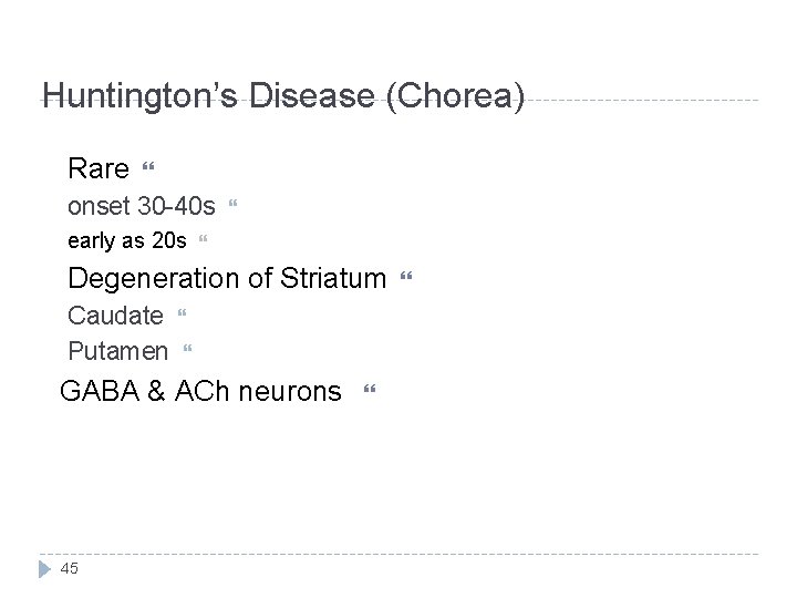 Huntington’s Disease (Chorea) Rare onset 30 -40 s early as 20 s Degeneration of