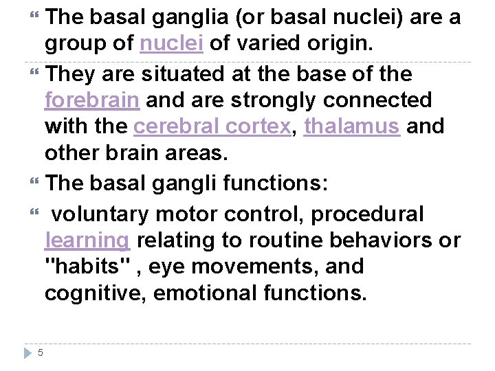 The basal ganglia (or basal nuclei) are a group of nuclei of varied origin.