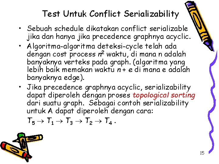 Test Untuk Conflict Serializability • Sebuah schedule dikatakan conflict serializable jika dan hanya jika