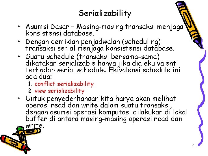 Serializability • Asumsi Dasar – Masing-masing transaksi menjaga konsistensi database. • Dengan demikian penjadwalan