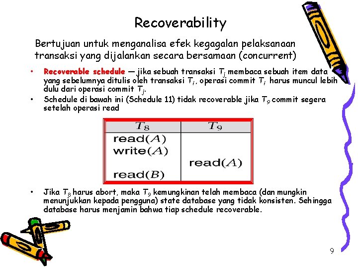 Recoverability Bertujuan untuk menganalisa efek kegagalan pelaksanaan transaksi yang dijalankan secara bersamaan (concurrent) •