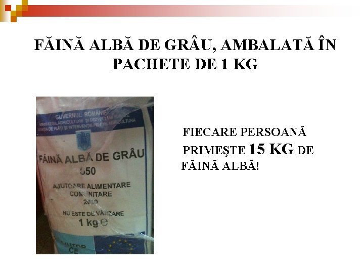 FĂINĂ ALBĂ DE GR U, AMBALATĂ ÎN PACHETE DE 1 KG FIECARE PERSOANĂ PRIMEŞTE FĂINĂ ALBĂ DE GR U, AMBALATĂ ÎN PACHETE DE 1 KG FIECARE PERSOANĂ PRIMEŞTE