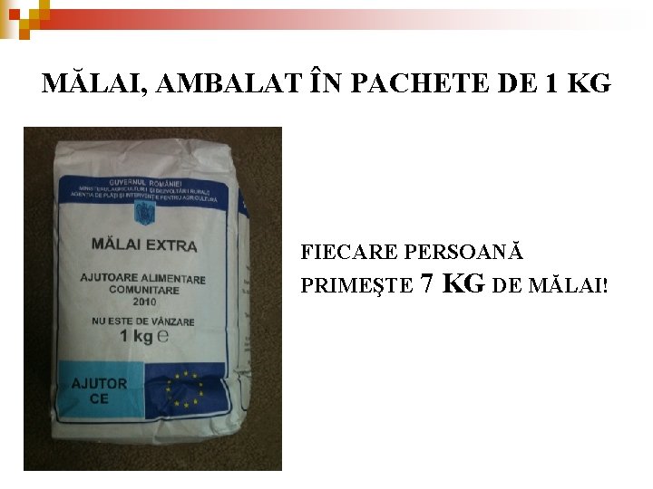 MĂLAI, AMBALAT ÎN PACHETE DE 1 KG FIECARE PERSOANĂ PRIMEŞTE 7 KG DE MĂLAI! MĂLAI, AMBALAT ÎN PACHETE DE 1 KG FIECARE PERSOANĂ PRIMEŞTE 7 KG DE MĂLAI!