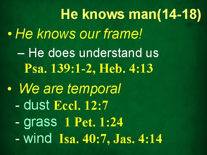 He knows man(14 -18) • He knows our frame! – He does understand us