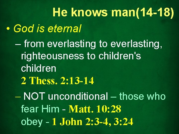 He knows man(14 -18) • God is eternal – from everlasting to everlasting, righteousness